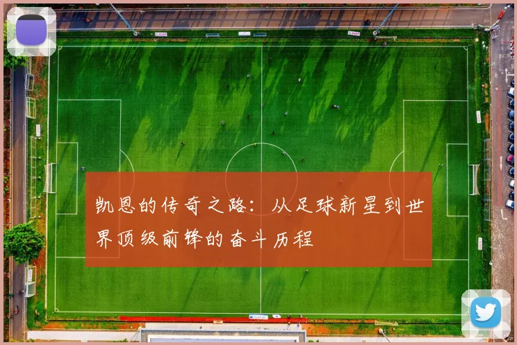 凯恩的传奇之路：从足球新星到世界顶级前锋的奋斗历程
