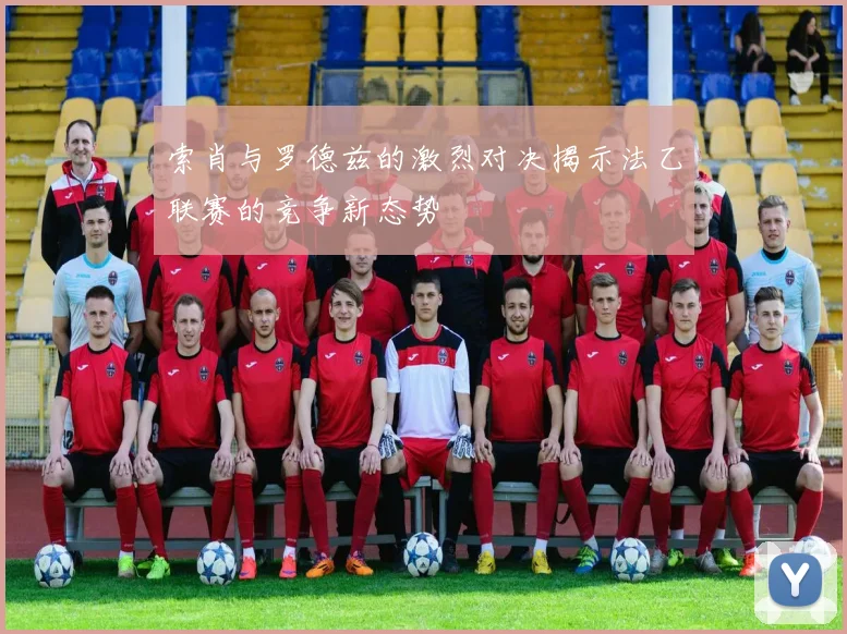 索肖与罗德兹的激烈对决揭示法乙联赛的竞争新态势