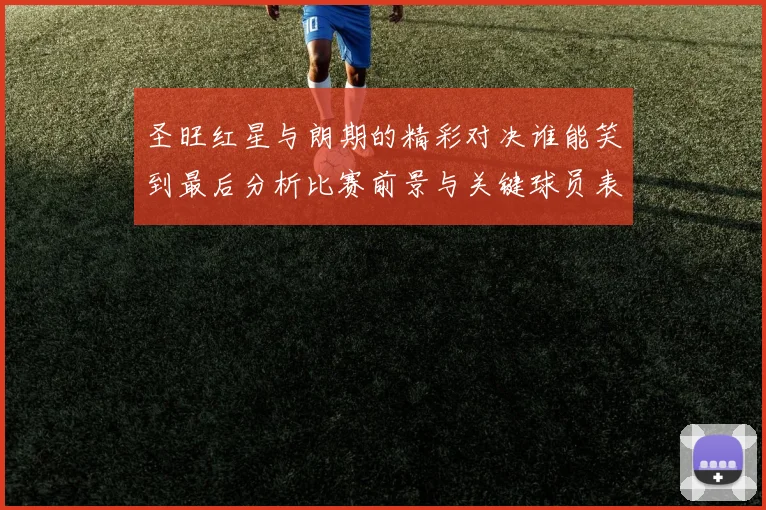 圣旺红星与朗期的精彩对决谁能笑到最后分析比赛前景与关键球员表现